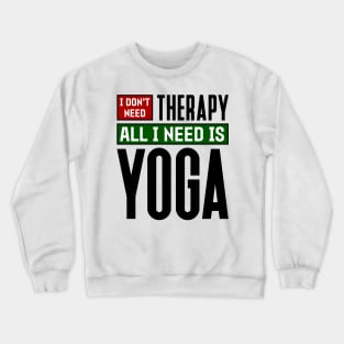 I don't need therapy, all I need is yoga Crewneck Sweatshirt